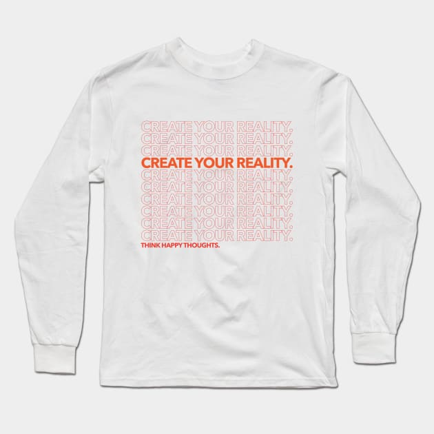 Create Your Reality... Think Happy Thoughts Long Sleeve T-Shirt by WunWuv